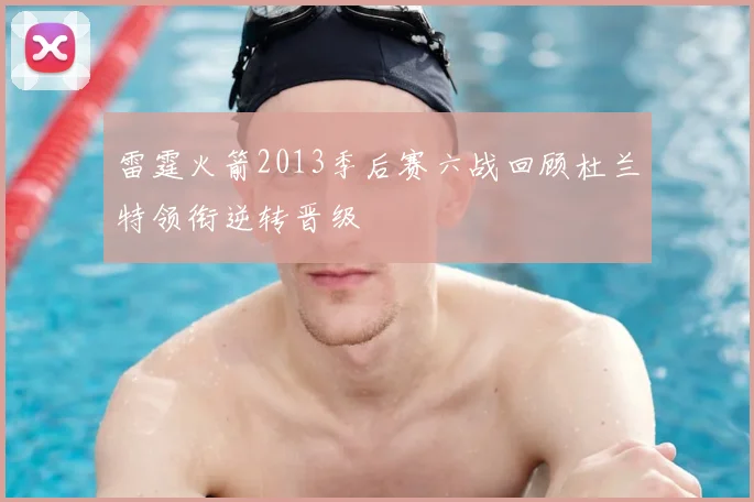 雷霆火箭2013季后赛六战回顾杜兰特领衔逆转晋级