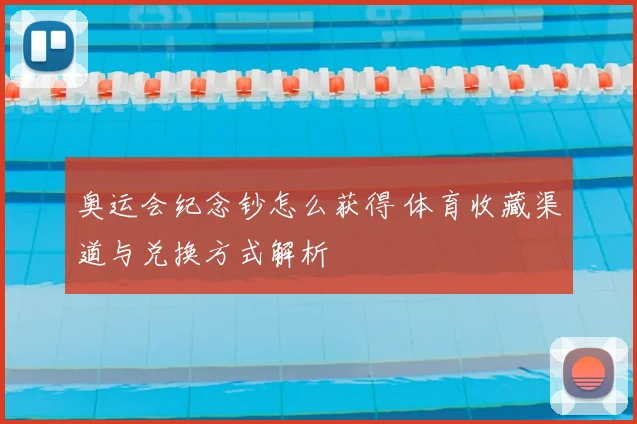 奥运会纪念钞怎么获得 体育收藏渠道与兑换方式解析