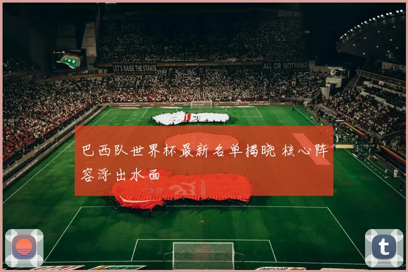 巴西队世界杯最新名单揭晓 核心阵容浮出水面